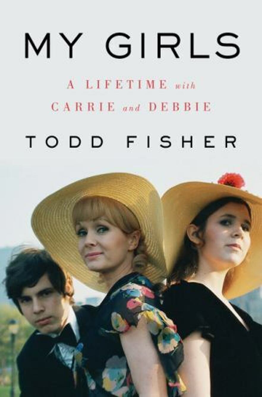 My Girls : A Lifetime with Carrie and Debbie by Todd Fisher (2018, Hardcover)